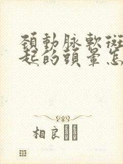 颈动脉软斑块引起的头晕怎么办