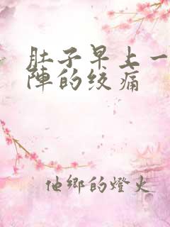 肚子早上一阵一阵的绞痛