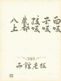 八岁孩子白天晚上都咳咳咳