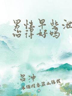 男性早些泄可以治得好吗