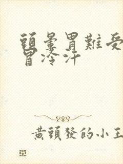 头晕胃难受想吐冒冷汗