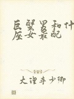 巨蟹男和什么星座女最配