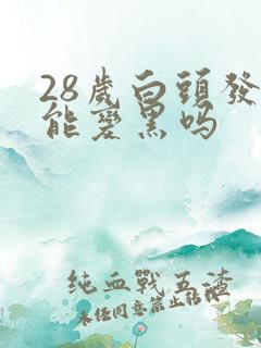 28岁白头发还能变黑吗