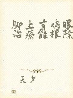 脚上有鸡眼怎么治疗能根除