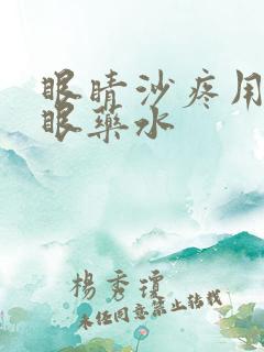 眼睛沙疼用什么眼药水