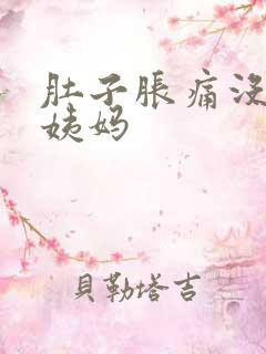 肚子胀痛没来大姨妈