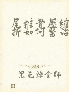 尾椎骨压缩性骨折如何医治