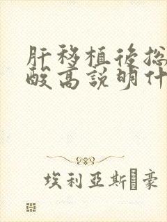 肝移植后总胆汁酸高说明什么