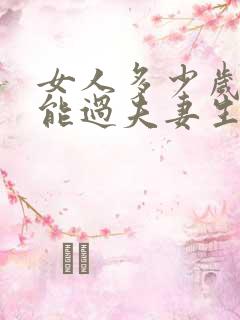 女人多少岁就不能过夫妻生活