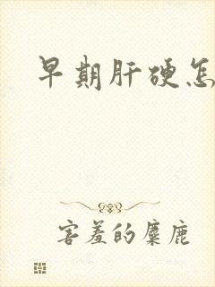 早期肝硬怎么治