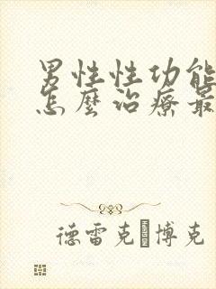 男性性功能下降怎么治疗最好