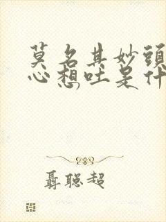 莫名其妙头疼恶心想吐是什么原因