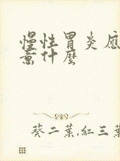 慢性胃炎应该注意什么