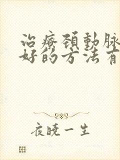 治疗颈动脉狭窄好的方法有哪些