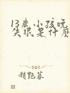 13岁小孩晚上失眠是什么原因引起的