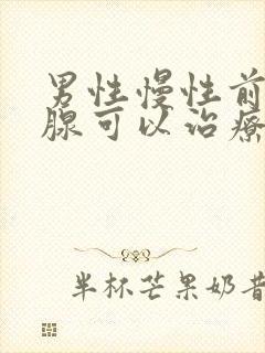 男性慢性前列有腺可以治疗吗