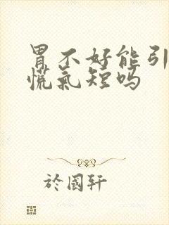 胃不好能引起心慌气短吗