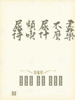 尿频尿不尽尿等待吃什么药