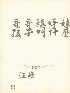 哥哥称呼妹妹的孩子叫什么