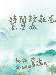 时间短敏感度高怎么办