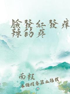 脸发红发痒火辣辣的疼