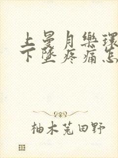 上曼月乐环肛门下坠疼痛怎么办