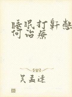 睡眠打鼾憋醒如何治疗