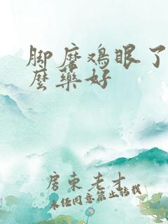 脚磨鸡眼了用什么药好