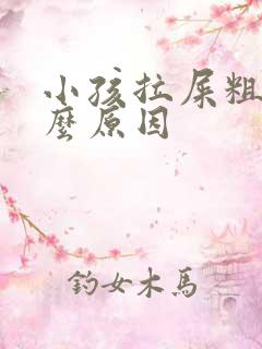 小孩拉屎粗硬什么原因