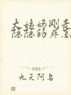 大姨妈刚走肚子隐隐的疼怎么回事