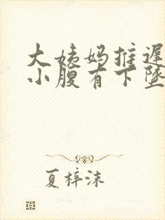 大姨妈推迟4天小腹有下坠感