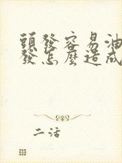 头发容易油掉头发怎么造成的