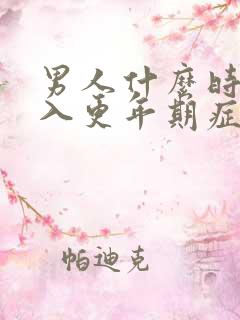 男人什么时间进入更年期症状都有什么