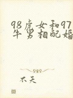 98虎女和97牛男相配婚姻如何