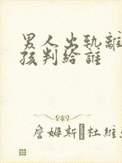 男人出轨离婚小孩判给谁