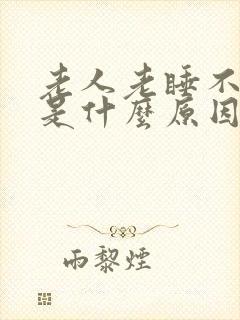 老人老睡不着觉是什么原因