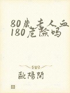 80岁老人血压180危险吗