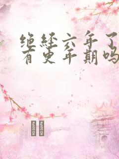 绝经六年了还会有更年期吗