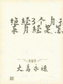 绝经3个月后又来月经是怎么回事