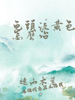 龟头流黄色的脓怎么治