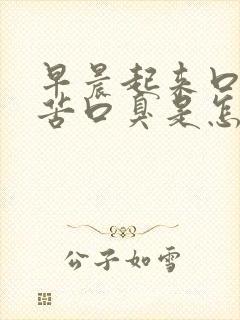 早晨起来口干口苦口臭是怎么回事