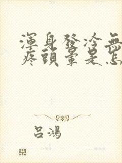 浑身发冷无力头疼头晕是怎么回事