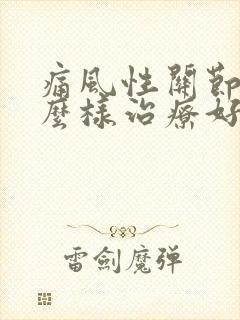 痛风性关节炎怎么样治疗好呢