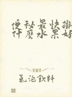 便秘最快排便吃什么水果好