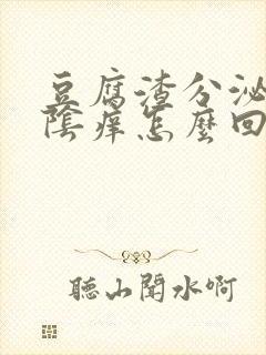 豆腐渣分泌物外阴痒怎么回事