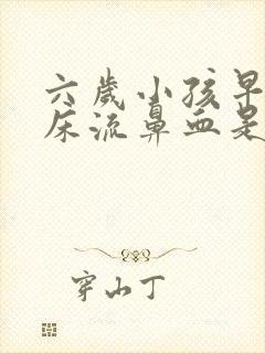 六岁小孩早上起床流鼻血是什么原因