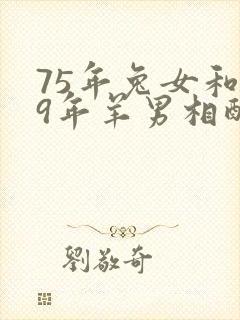 75年兔女和79年羊男相配婚姻如何