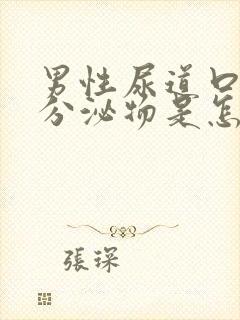 男性尿道口流出分泌物是怎么回事