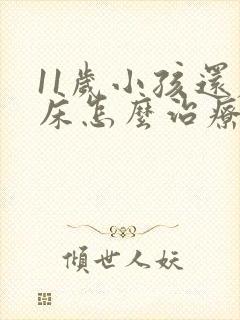 11岁小孩还尿床怎么治疗啊