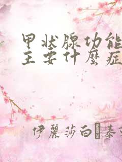 甲状腺功能低下主要什么症状